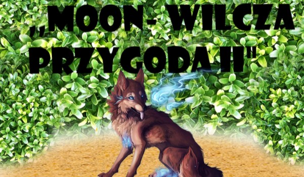 ,,Moon-wilcza przygoda II”