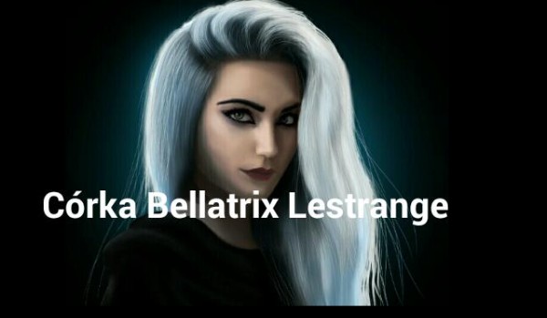 Córka Bellatrix Lestrange.#10