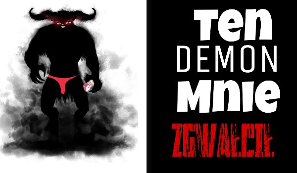 Ten demon mnie zgwałcił#2
