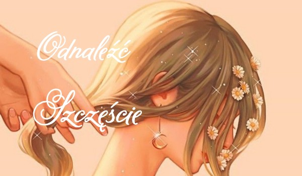 Odnaleźć szczęście – cz. 8