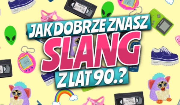 Slang z lat 90.! — Jak dobrze go znasz?