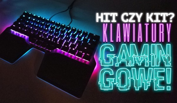 Hit czy kit? Klawiatury gamingowe!