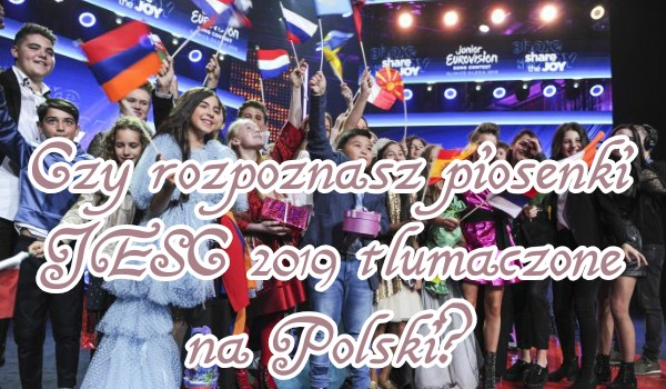 Czy rozpoznasz piosenki z Eurowizji Junior 2019 po tytułach przetłumaczonych na Polski?