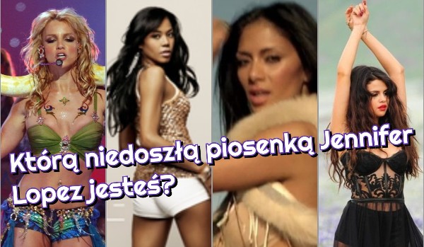 Którą niedoszłą piosenką Jennifer Lopez jesteś?