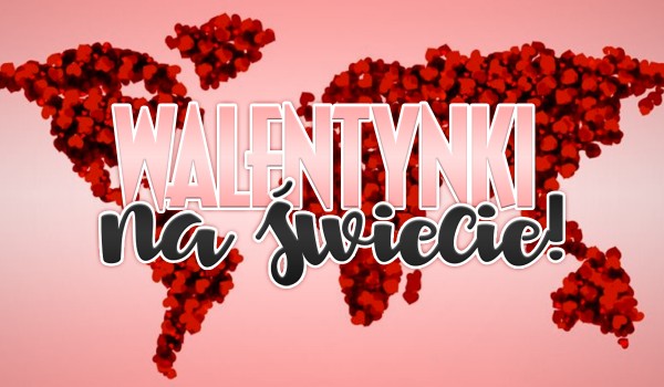 Walentynki na świecie!