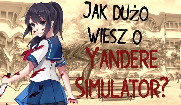 Jak dużo wiesz na temat Yandere Simulator?