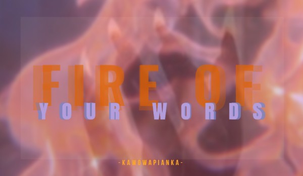 fire of your words [one shot]