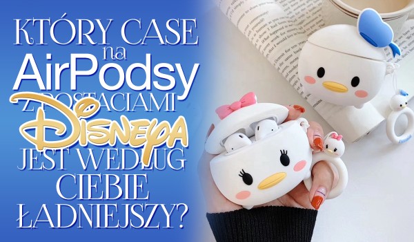 Który case na AirPodsy z postaciami Disneya jest ładniejszy? – Głosowanie