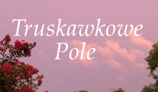 Truskawkowe Pole |Rozdział 3 |