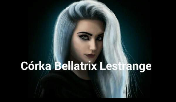 Córka Bellatrix Lestrange.#12