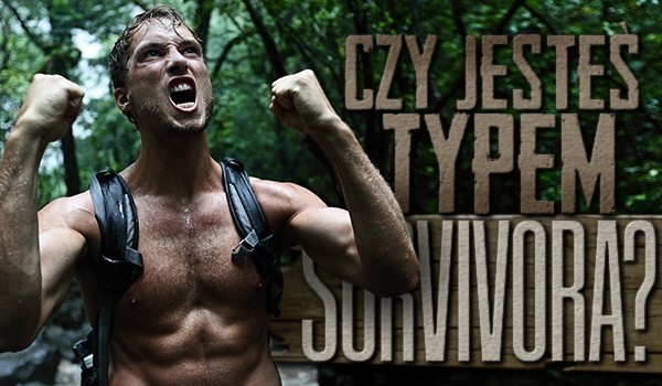 Czy jesteś typem survivora?
