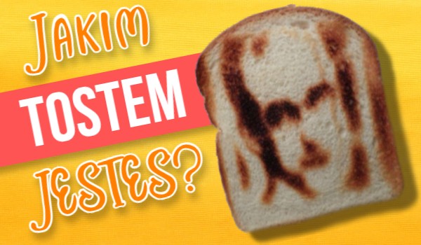 Jakim tostem jesteś?