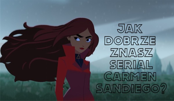 Jak dobrze znasz serial Carmen Sandiego?