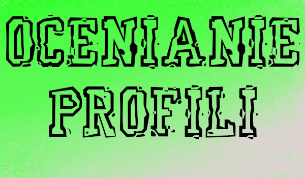 Ocenianie profili @BananEK4PurpleGuy @Lirya @.moutange_ @Byczq777 @Emily_Slytherin_