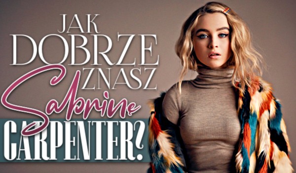 Jak dobrze znasz Sabrinę Carpenter?