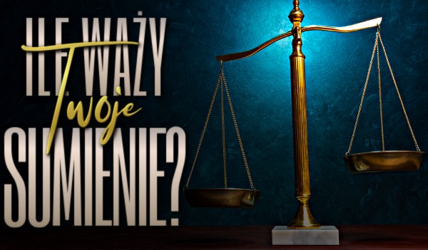Ile waży Twoje sumienie?