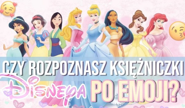 Czy rozpoznasz księżniczki Disneya po emoji?