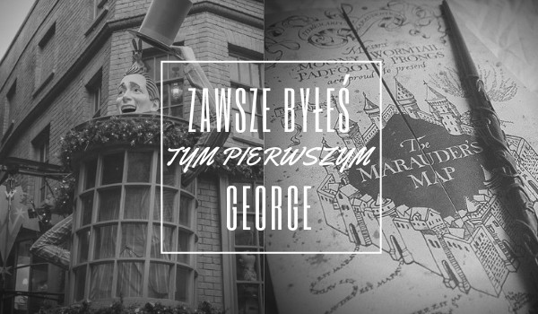 Zawsze byłeś tym pierwszym George #17