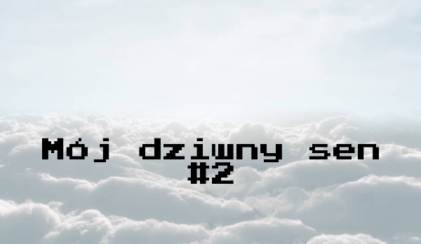 Mój dziwny sen #2