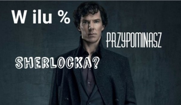 W ilu procentach przypominasz Sherlocka?