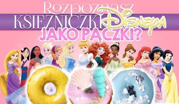 Czy rozpoznasz księżniczki Disneya jako pączki?