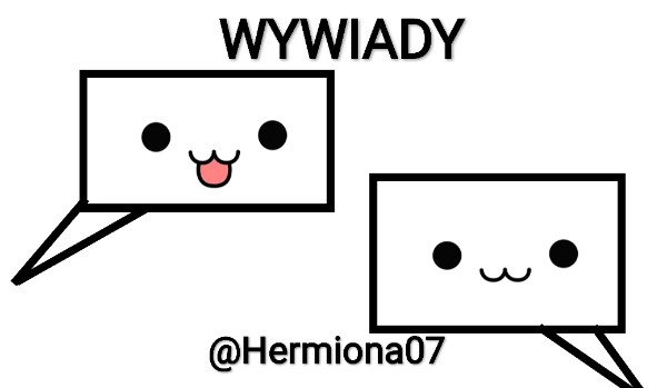 Wywiad z @Hermiona07