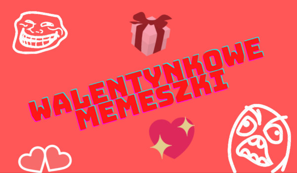 Walentynkowe memeszki
