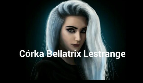 Córka Bellatrix Lestrange.#18