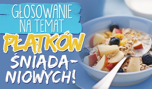 Głosowanie na temat płatków śniadaniowych!