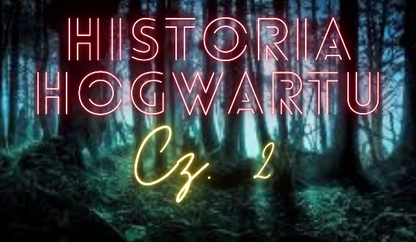 Historia Hogwartu cz. 2