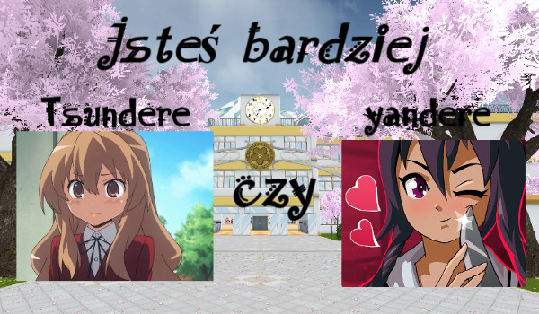 Jesteś bardziej tsundere czy yandere? Sprawdź
