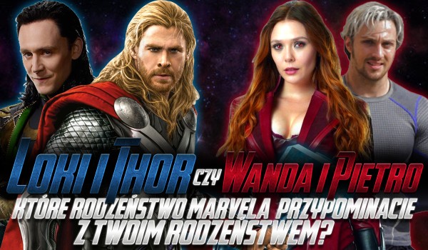Loki i Thor czy Wanda i Pietro? – Które rodzeństwo z Marvela przypominacie ze swoim rodzeństwem?