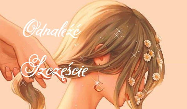 Odnaleźć szczęście – cz. 4