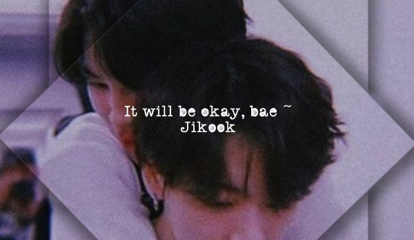 It will be okay, bae ~ Jikook