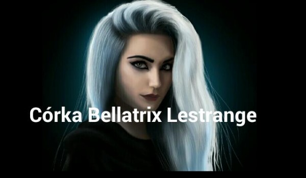 Córka Bellatrix Lestrange.#8