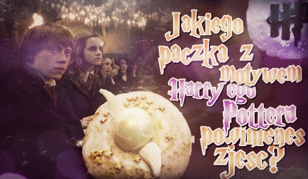 Jakiego pączka z motywem ,,Harry’ego Pottera” powinieneś zjeść w Tłusty Czwartek?