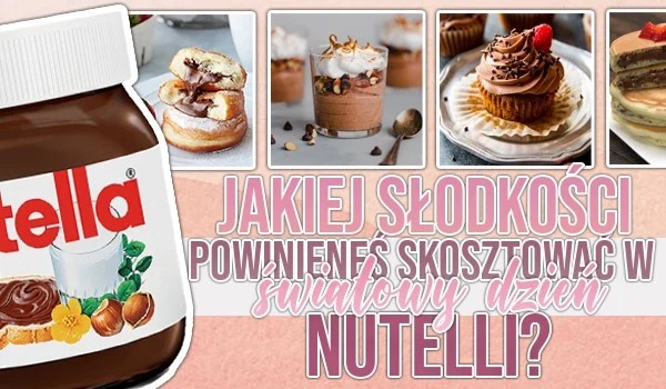 Jakiej słodkości powinieneś skosztować w Światowy Dzień Nutelli?