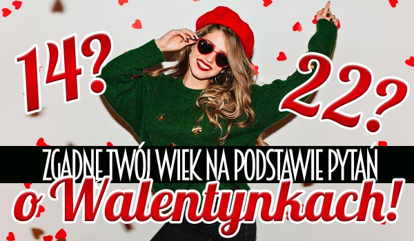 Zgadnę Twój wiek na podstawie pytań o Walentynkach!
