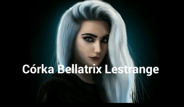 Córka Bellatrix Lestrange.#15