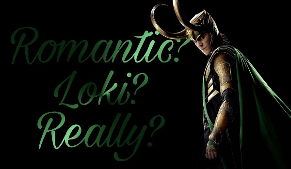 Romantic? Loki? Really?