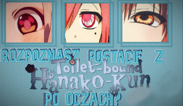 Rozpoznasz postacie z 'Toilet bound Hanako kun' po oczach?