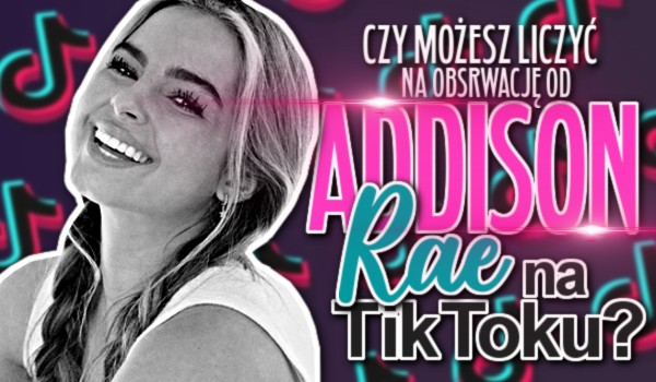 Czy możesz liczyć na obserwację Addison Rae na Tik Toku?