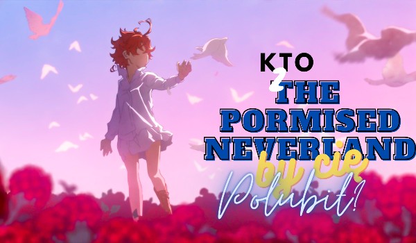 Kto z The Promised Neverland by cię polubił?