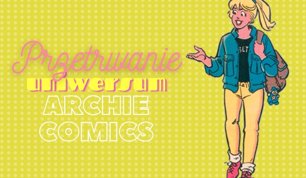 Przetrwanie- Uniwersum Archie comics