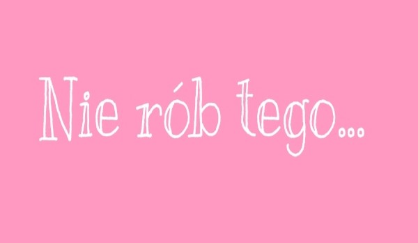 Nie rób tego…. #8