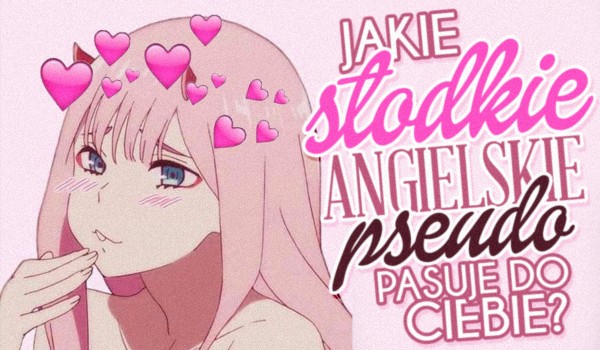 Jakie słodkie angielskie pseudo do Ciebie pasuje?