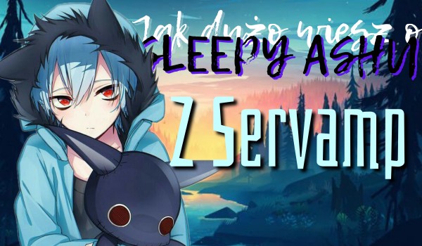 Jak dużo wiesz o Sleepy Ashu z Servamp?