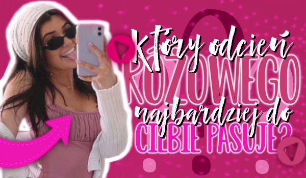 Który odcień różowego najbardziej do Ciebie pasuje?