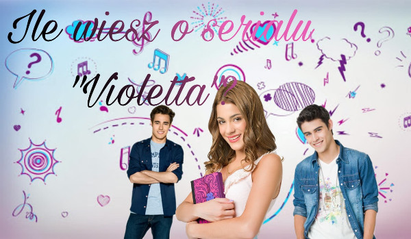 Ile wiesz o serialu ,,Violetta”?