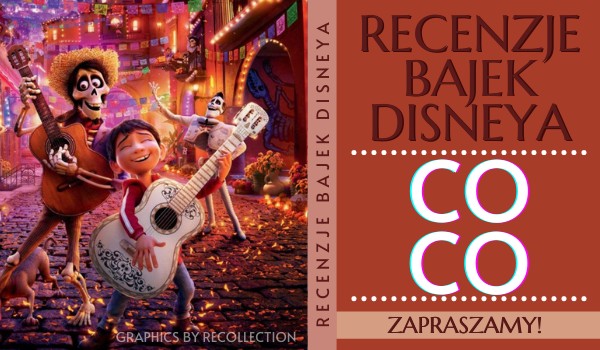 Recenzje bajek Disneya! – ,,Coco” – 002